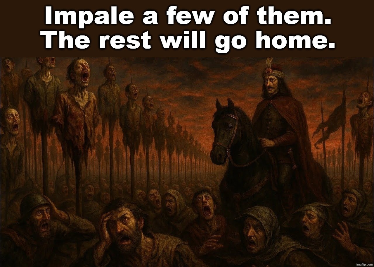 Radical Islam: Impale a few of them. The rest will go home. | image tagged in radical islam,vlad the impaler,count dracula,angry muslim,achmed the dead terrorist,suicide bomber | made w/ Imgflip meme maker