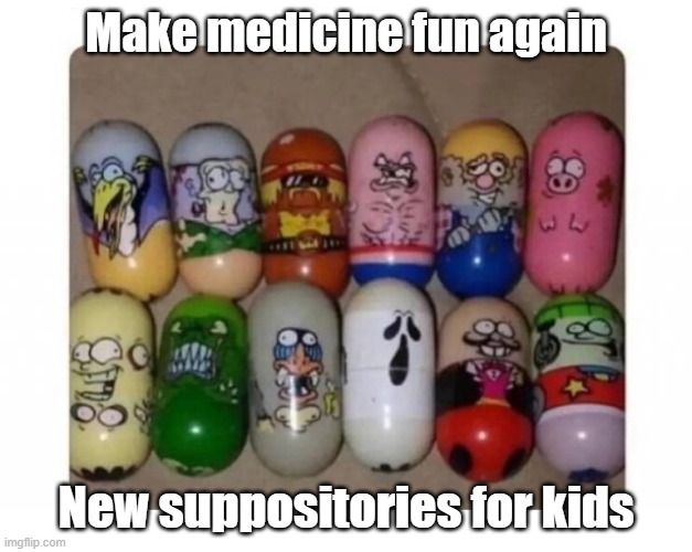 Fun Meds | Make medicine fun again; New suppositories for kids | image tagged in medicine,exit only,kids,no thanks | made w/ Imgflip meme maker