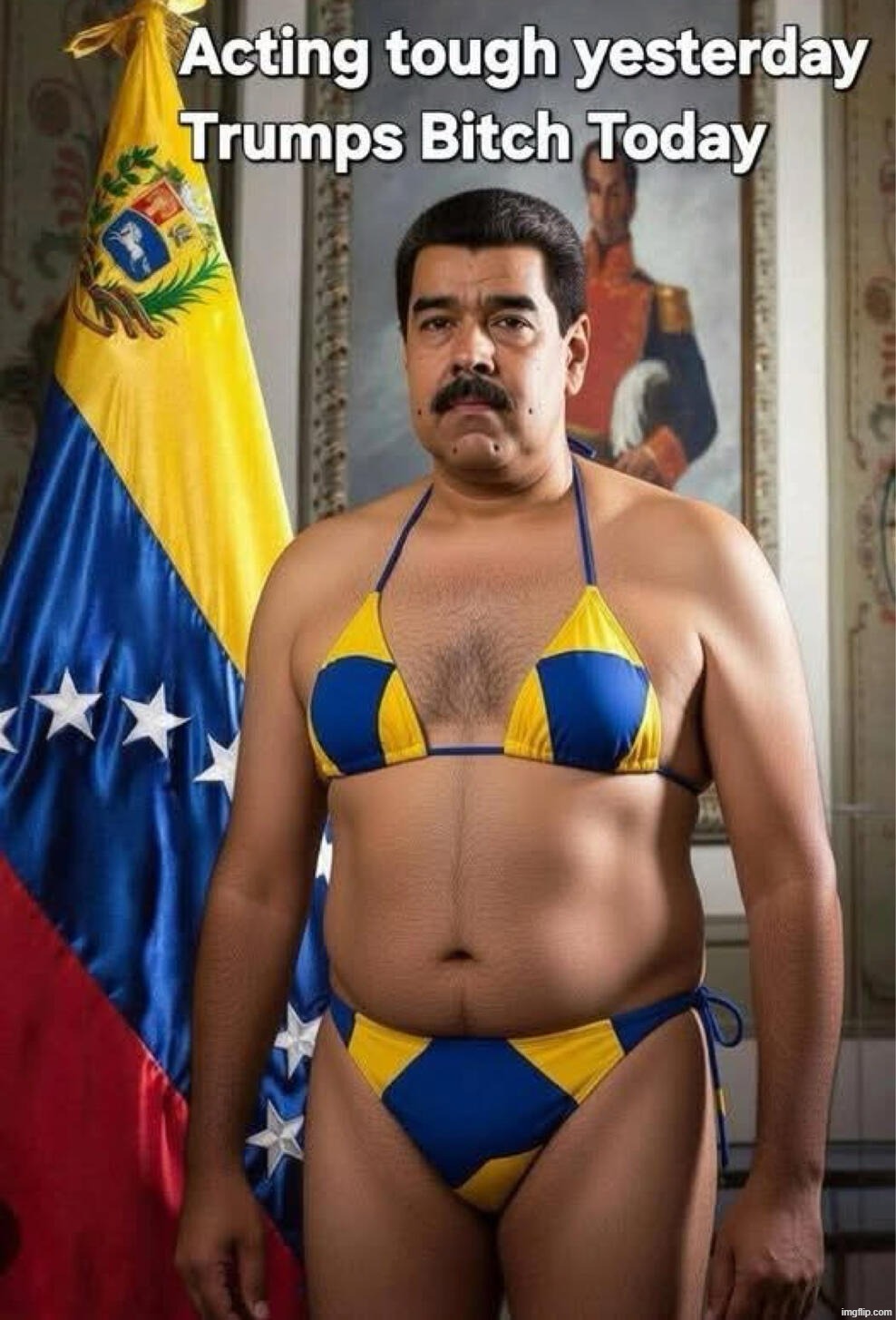 Tough guy yesterday. Trump's bitch today. | image tagged in bitches be like,nicolas maduro,tough guy,venezuela,bitch please,dictator | made w/ Imgflip meme maker