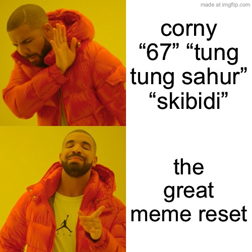 upvote for great meme reset ignore for tung tung 67 | corny “67” “tung tung sahur” “skibidi”; the great meme reset | image tagged in memes,drake hotline bling | made w/ Imgflip meme maker
