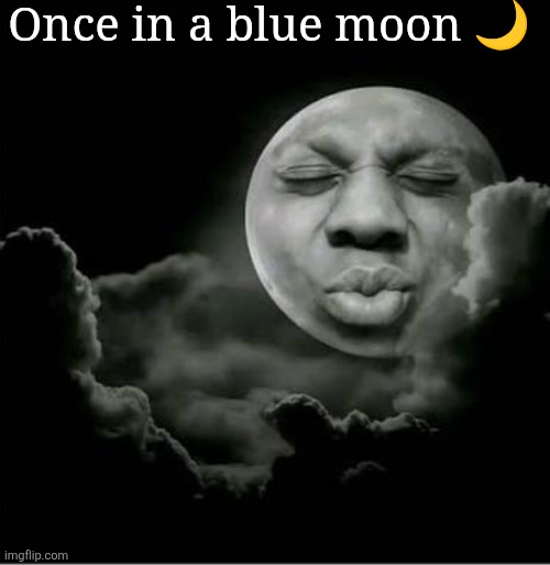 My mom is kinda moonless | Once in a blue moon 🌙 | image tagged in my mom is kinda moonless,funny memes,speed,moon,memes | made w/ Imgflip meme maker