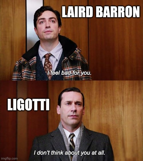 I don't think about you at all Mad Men | LAIRD BARRON; LIGOTTI | image tagged in i don't think about you at all mad men | made w/ Imgflip meme maker