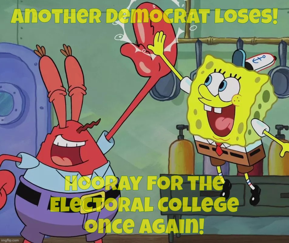 Krusty Krab Spongebob high five | Another Democrat loses! Hooray for the
Electoral College
once again! | image tagged in krusty krab spongebob high five | made w/ Imgflip meme maker