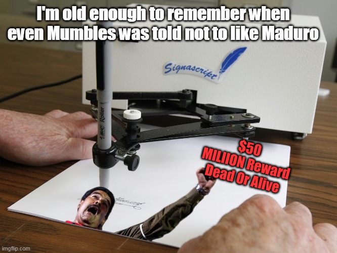 $50 MILIION Reward Dead Or Alive I'm old enough to remember when even Mumbles was told not to like Maduro | made w/ Imgflip meme maker