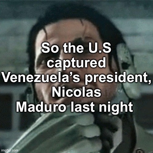 No, Venezuela is not becoming the 51st state of the US | So the U.S captured Venezuela’s president, Nicolas Maduro last night | image tagged in jetstream sam thinking | made w/ Imgflip meme maker