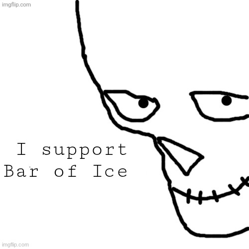 bar of ice | I support Bar of Ice | image tagged in bar of ice | made w/ Imgflip meme maker