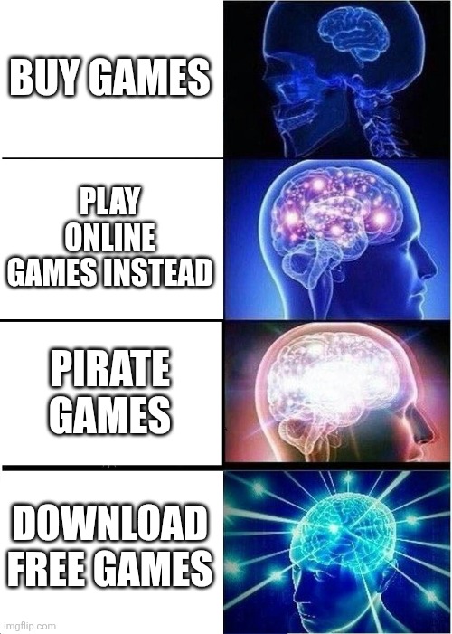 idk what to do is steam sues me | BUY GAMES; PLAY ONLINE GAMES INSTEAD; PIRATE GAMES; DOWNLOAD FREE GAMES | image tagged in memes,expanding brain | made w/ Imgflip meme maker
