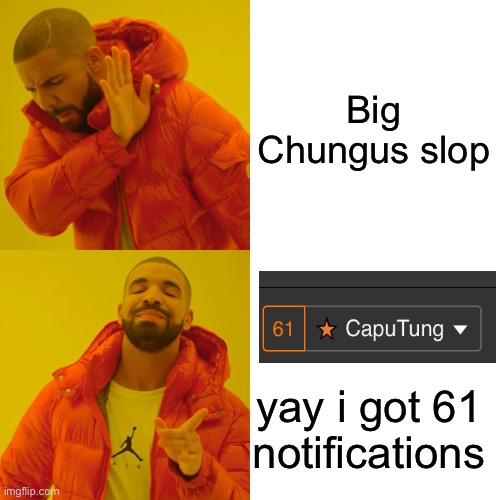 Drake Hotline Bling Meme | Big Chungus slop yay i got 61 notifications | image tagged in memes,drake hotline bling | made w/ Imgflip meme maker