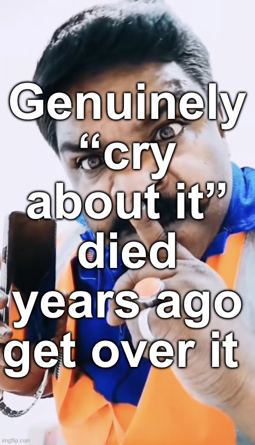 Sybau indian guy | Genuinely “cry about it” died years ago get over it | image tagged in sybau indian guy | made w/ Imgflip meme maker