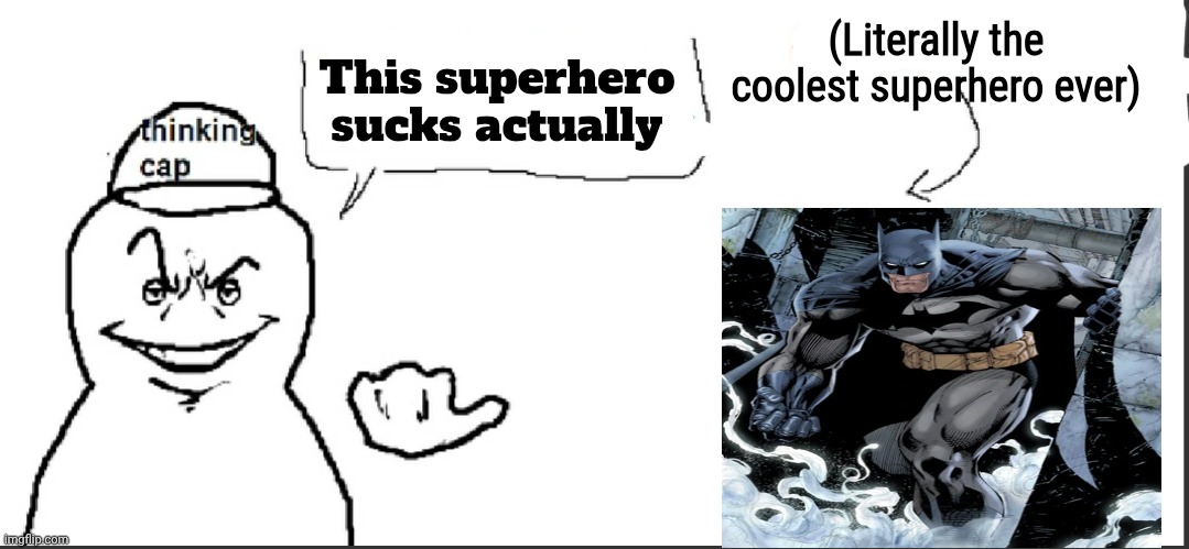 Shut up! Batman is the most GOATed superhero. Blasphemy against Batman will NOT be tolerated! | (Literally the coolest superhero ever); This superhero sucks actually | image tagged in litteraly the coolest thing ever blank,batman | made w/ Imgflip meme maker