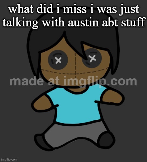 omori addict voodooo doll (ty discoo) | what did i miss i was just talking with austin abt stuff | image tagged in omori addict voodooo doll ty discoo | made w/ Imgflip meme maker
