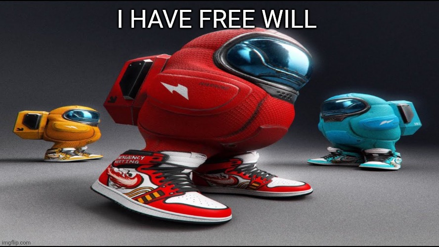 Miserable mfs are going to hate on this | I HAVE FREE WILL | image tagged in among us drip | made w/ Imgflip meme maker
