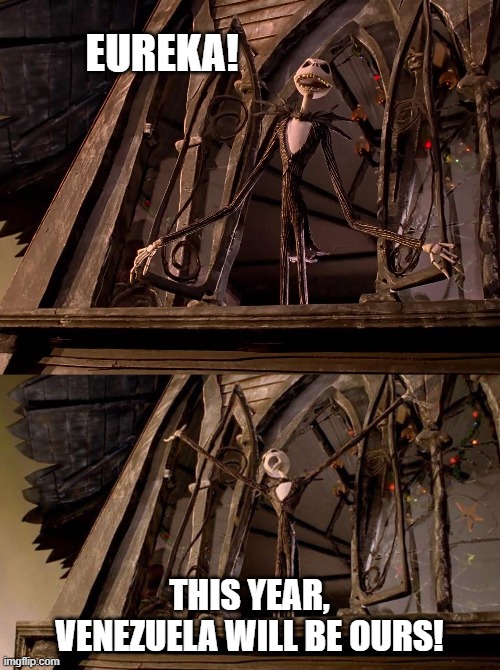 Jack skellington says its ours | EUREKA! THIS YEAR, VENEZUELA WILL BE OURS! | image tagged in funny meme | made w/ Imgflip meme maker