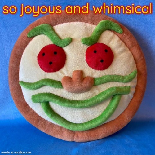 so joyous and whimsical | made w/ Imgflip meme maker