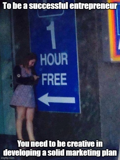 Business Plan | To be a successful entrepreneur; You need to be creative in developing a solid marketing plan | image tagged in business,entrepreneur,working,marketing | made w/ Imgflip meme maker