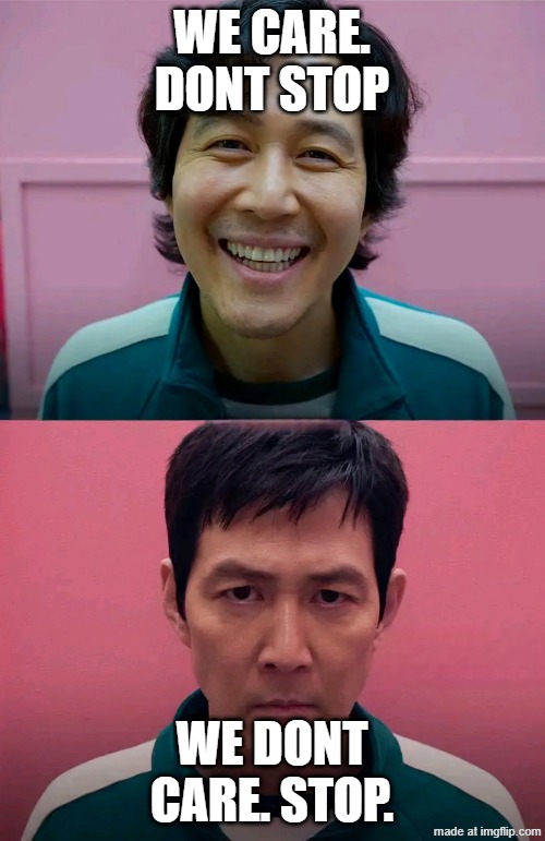 Squid Game | WE CARE. DONT STOP WE DONT CARE. STOP. | image tagged in squid game | made w/ Imgflip meme maker