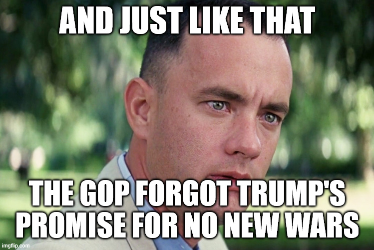 Republicans are very well programmed | AND JUST LIKE THAT; THE GOP FORGOT TRUMP'S PROMISE FOR NO NEW WARS | image tagged in memes,and just like that | made w/ Imgflip meme maker