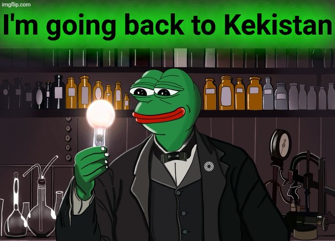 Pepe with bulb | I'm going back to Kekistan | image tagged in pepe with bulb | made w/ Imgflip meme maker