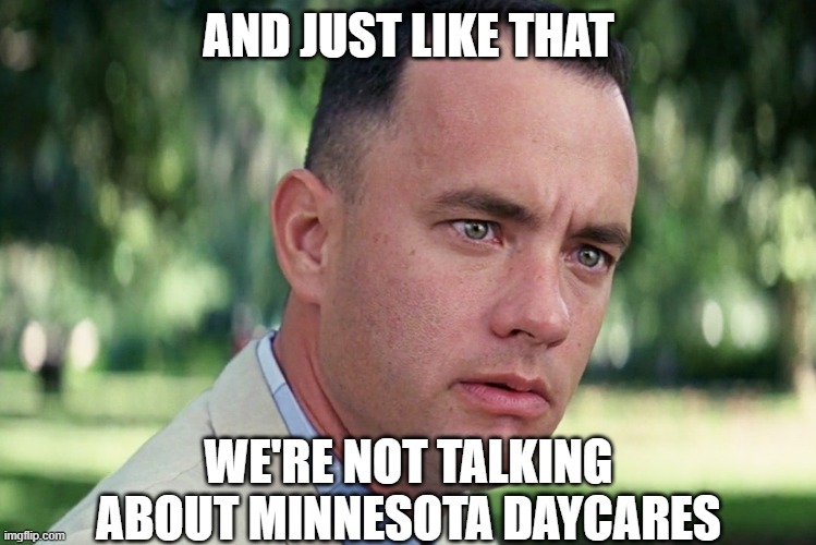 What about the daycare centers? | AND JUST LIKE THAT; WE'RE NOT TALKING ABOUT MINNESOTA DAYCARES | image tagged in memes,and just like that,minnesota,venezuela | made w/ Imgflip meme maker
