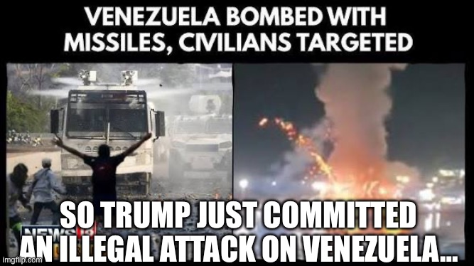 Impeach this loser | SO TRUMP JUST COMMITTED AN ILLEGAL ATTACK ON VENEZUELA… | image tagged in trump impeachment | made w/ Imgflip meme maker