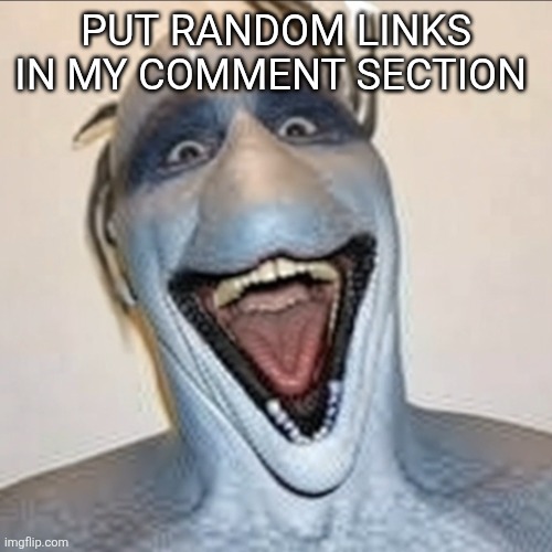 My honest reaction | PUT RANDOM LINKS IN MY COMMENT SECTION | image tagged in my honest reaction | made w/ Imgflip meme maker