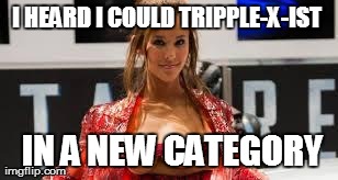 I HEARD I COULD TRIPPLE-X-IST
  IN A NEW CATEGORY | image tagged in 3boobs | made w/ Imgflip meme maker