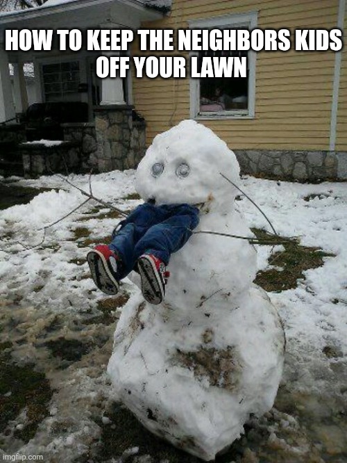How To Keep The Neighbors Kids Off Your Lawn | HOW TO KEEP THE NEIGHBORS KIDS
OFF YOUR LAWN | image tagged in chrisjoines1 | made w/ Imgflip meme maker