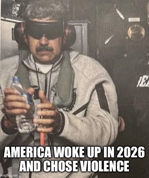 AMERICA WOKE UP IN 2026
AND CHOSE VIOLENCE | made w/ Imgflip meme maker