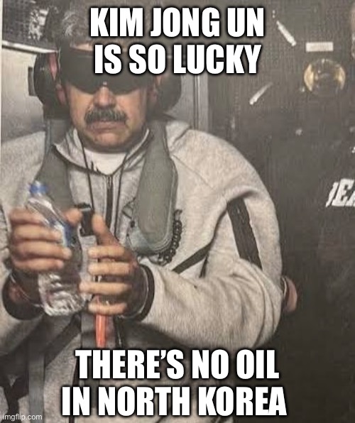 KIM JONG UN
IS SO LUCKY; THERE’S NO OIL
IN NORTH KOREA | made w/ Imgflip meme maker