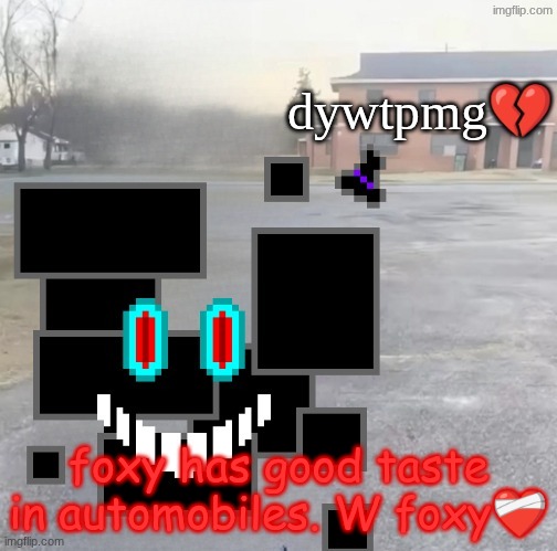 do you wish to play my game | foxy has good taste in automobiles. W foxy❤‍🩹 | image tagged in do you wish to play my game | made w/ Imgflip meme maker