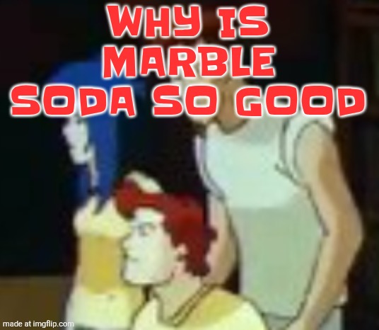 qhquqhhuah????? | WHY IS MARBLE SODA SO GOOD | image tagged in qhquqhhuah | made w/ Imgflip meme maker
