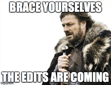 Brace Yourselves X is Coming Meme | BRACE YOURSELVES THE EDITS ARE COMING | image tagged in memes,brace yourselves x is coming | made w/ Imgflip meme maker