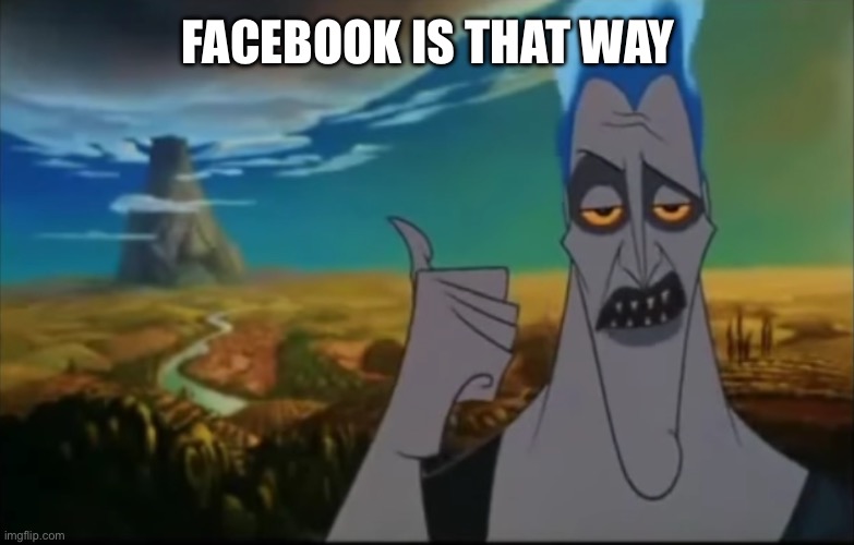 Hades pointing mount Olympus | FACEBOOK IS THAT WAY | image tagged in hades pointing mount olympus | made w/ Imgflip meme maker