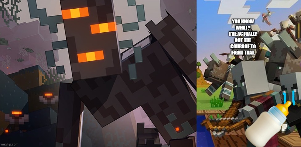 YOU KNOW WHAT? I'VE ACTUALLY GOT THE COURAGE TO FIGHT THAT. | image tagged in the creaking,illagers | made w/ Imgflip meme maker
