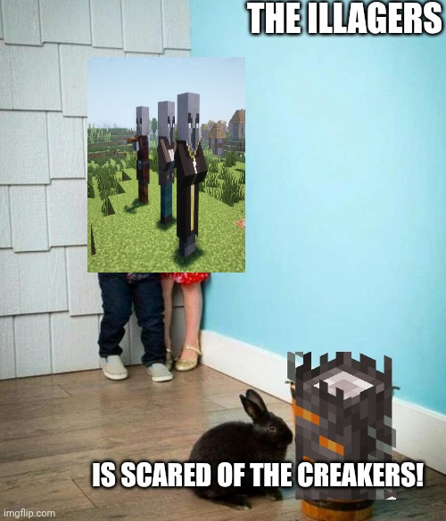 illagers just CANNOT the scares the scary cowards the creaky creakagers scary the illagers pillagers away ran away creaker | THE ILLAGERS; IS SCARED OF THE CREAKERS! | image tagged in children scared of rabbit | made w/ Imgflip meme maker