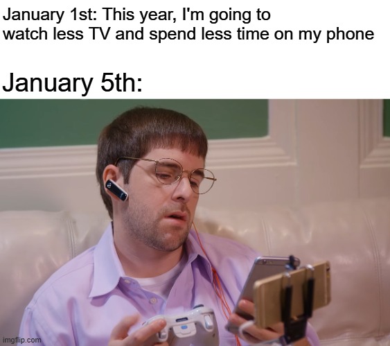 Has anyone forgot about their resolutions? | January 1st: This year, I'm going to watch less TV and spend less time on my phone; January 5th: | image tagged in smosh,new years,new years resolutions,new year resolutions,memes,relatable memes | made w/ Imgflip meme maker