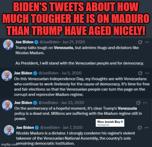 Biden was SO much tougher on Maduro than Trump! LOL | BIDEN'S TWEETS ABOUT HOW MUCH TOUGHER HE IS ON MADURO THAN TRUMP HAVE AGED NICELY! | image tagged in biden,trump,maduro,venezuela | made w/ Imgflip meme maker