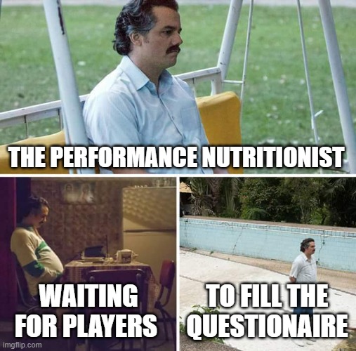The Performance Nutritionist | THE PERFORMANCE NUTRITIONIST; WAITING FOR PLAYERS; TO FILL THE QUESTIONAIRE | image tagged in memes,sad pablo escobar | made w/ Imgflip meme maker