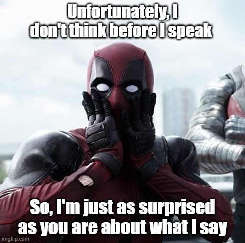 Don't Think | Unfortunately, I don't think before I speak; So, I'm just as surprised as you are about what I say | image tagged in memes,deadpool surprised,huh,no filter,no thunk | made w/ Imgflip meme maker