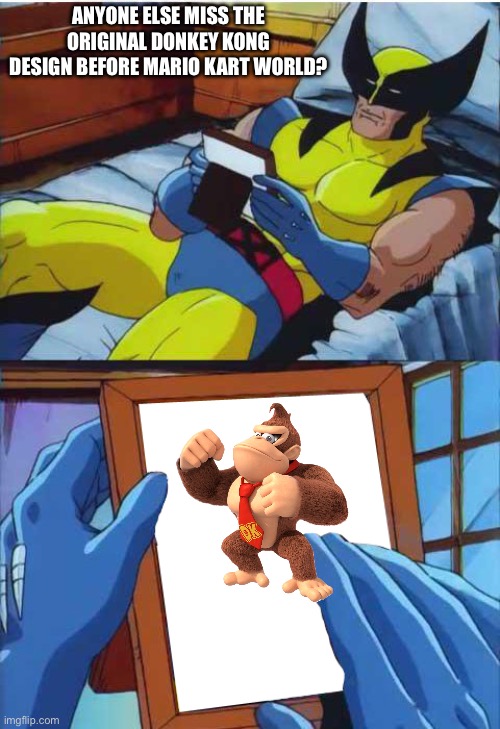 He’s the leader of the bunch you know him well | ANYONE ELSE MISS THE ORIGINAL DONKEY KONG DESIGN BEFORE MARIO KART WORLD? | image tagged in wolverine remember | made w/ Imgflip meme maker