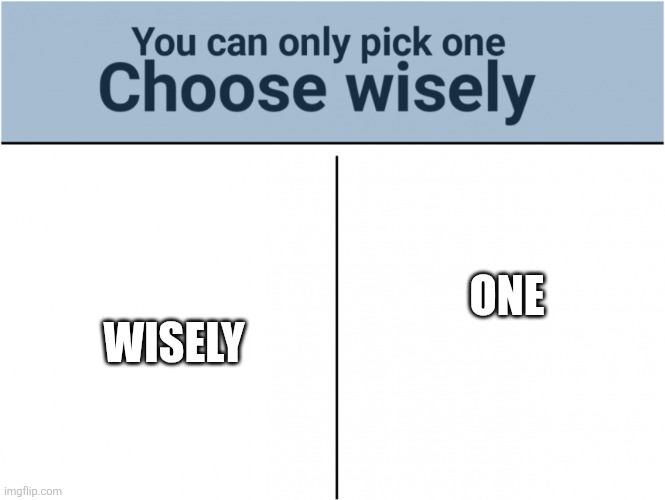 I'm feeling EVIL >:D | WISELY; ONE | image tagged in you can pick only one choose wisely,funny memes,evil,memes,funny | made w/ Imgflip meme maker