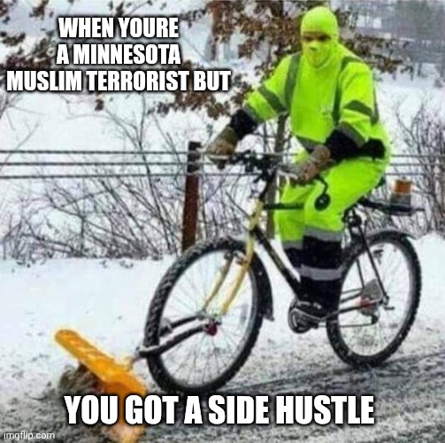 Minnesota Fraud meme | WHEN YOURE A MINNESOTA MUSLIM TERRORIST BUT; YOU GOT A SIDE HUSTLE | image tagged in hustle | made w/ Imgflip meme maker