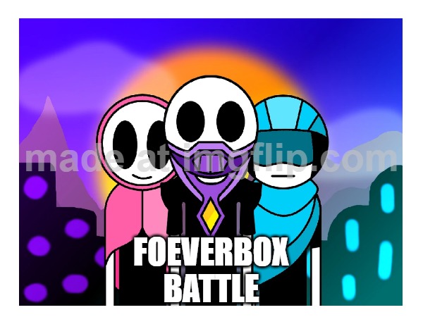FOEVERBOX
BATTLE | made w/ Imgflip meme maker