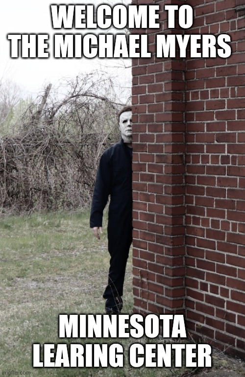 Minnesota Fraud meme | WELCOME TO
THE MICHAEL MYERS; MINNESOTA LEARING CENTER | image tagged in michael myers | made w/ Imgflip meme maker