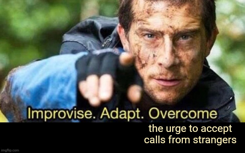 Improvise. Adapt. Overcome | the urge to accept calls from strangers | image tagged in improvise adapt overcome | made w/ Imgflip meme maker