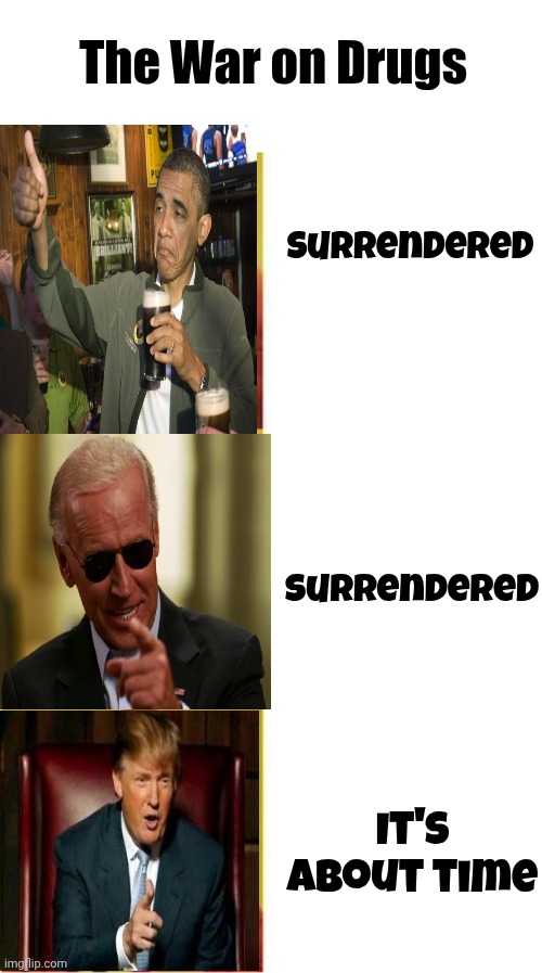 Just Say Yay ! | The War on Drugs; Surrendered; Surrendered; It's about time | image tagged in obama no listen,creepy joe biden,president trump,do something,i fear no man | made w/ Imgflip meme maker