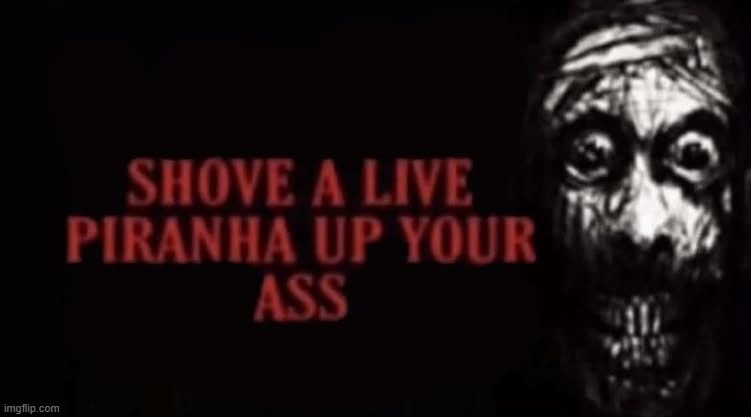up your ass | image tagged in up your ass | made w/ Imgflip meme maker