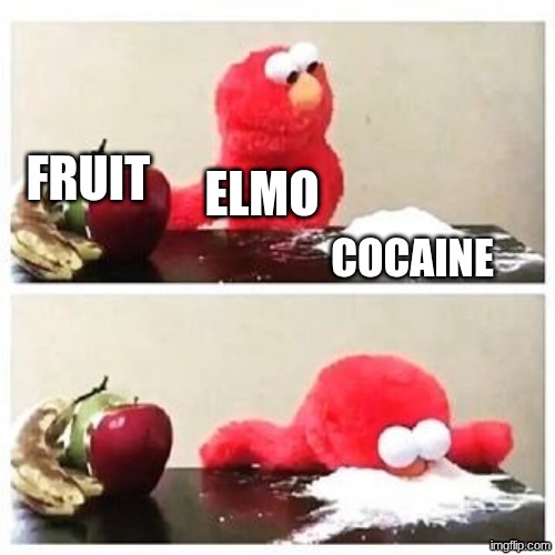 don't do drugs | FRUIT; ELMO; COCAINE | image tagged in elmo cocaine | made w/ Imgflip meme maker