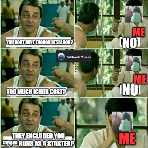 Why i dont have a main (as of yet, im working on relations) | ME; NO; YOU DONT HAVE ENOUGH RESEARCH? ME; NO; TOO MUCH ICHOR COST? ME; THEY EXCLUDED YOU FROM RUNS AS A STARTER? | image tagged in munna bhai mbbs | made w/ Imgflip meme maker