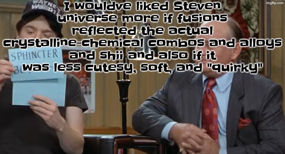 and if they included stuff like salt, uranium, steel, etc. and technically, ice would count. also wisconsin-code red granite | I wouldve liked Steven universe more if fusions reflected the actual crystalline-chemical combos and alloys and shii and also if it was less cutesy, soft, and "quirky" | image tagged in notecard | made w/ Imgflip meme maker